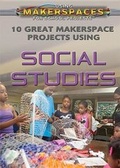 Cover: 10 Great Makerspace Projects Using Social Studies - Rosen Central