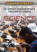 Cover: 10 Great Makerspace Projects Using Science - Rosen Central
