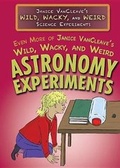 Cover: Even More of Janice Vancleave's Wild, Wacky, and Weird Astronomy Experiments - Rosen Central