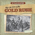 Cover: My Life During the Gold Rush - Gareth Stevens Publishing