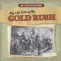 Cover: My Life During the Gold Rush - Gareth Stevens Publishing
