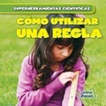 Cover: Como Utilizar Una Regla (Using a Ruler) - Gareth Stevens Publishing