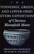 Cover: The Tennessee, Green and Lower Ohio Rivers Expeditions of Clarence Bloomfield Moore - The University of Alabama Press