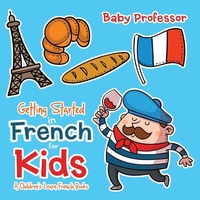 Abbildung von: Getting Started in French for Kids A Children's Learn French Books - Baby Professor