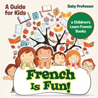 Abbildung von: French Is Fun! A Guide for Kids a Children's Learn French Books - Baby Professor