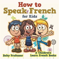 Abbildung von: How to Speak French for Kids A Children's Learn French Books - Baby Professor