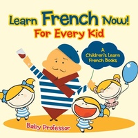 Abbildung von: Learn French Now! For Every Kid A Children's Learn French Books - Baby Professor