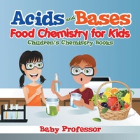 Abbildung von: Acids and Bases - Food Chemistry for Kids Children's Chemistry Books - Baby Professor