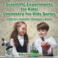 Abbildung von: Scientific Experiments for Kids! Chemistry for Kids Series - Children's Analytic Chemistry Books - Baby Professor