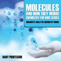 Abbildung von: Molecules and How They Work! Chemistry for Kids Series - Children's Analytic Chemistry Books - Baby Professor
