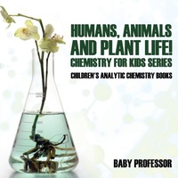 Abbildung von: Humans, Animals and Plant Life! Chemistry for Kids Series - Children's Analytic Chemistry Books - Baby Professor