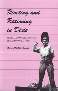 Enlarge image Cover: Riveting and Rationing in Dixie - The University of Alabama Press