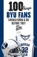 Cover: 100 Things BYU Fans Should Know & Do Before They Die - Triumph Books