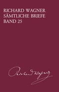 Cover: Richard Wagner S&auml;mtliche Briefe / Richard Wagner S&auml;mtliche Briefe Band 25 - Breitkopf & H&auml;rtel