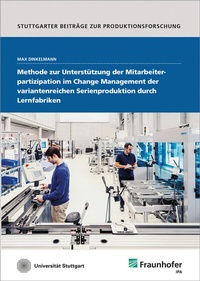 Abbildung von: Methode zur Unterstützung der Mitarbeiterpartizipation im Change Management der variantenreichen Serienproduktion durch Lernfabriken - Fraunhofer Verlag