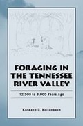 Cover: Foraging in the Tennessee River Valley, 12,500 to 8,000 Years Ago - The University of Alabama Press