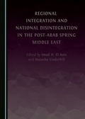Cover: Regional Integration and National Disintegration in the Post-Arab Spring Middle East - Cambridge Scholars Publishing