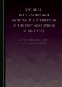 Enlarge image Cover: Regional Integration and National Disintegration in the Post-Arab Spring Middle East - Cambridge Scholars Publishing