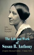 Cover: The Life and Work of Susan B. Anthony (Complete Illustrated Edition - Volumes 1&2) - e-artnow