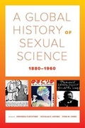 Cover: A Global History of Sexual Science, 1880-1960 - University of California Press
