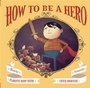 Cover: How to Be a Hero - Chronicle Books LLC