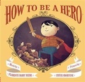 Cover: How to Be a Hero - Chronicle Books LLC