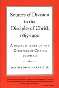 Cover: A Social History of the Disciples of Christ Vol 2; Sources of Division in the Disciples of Christ, 1865-1900 - The University of Alabama Press