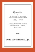 Cover: A Social History of the Disciples of Christ Vol 1; Quest for a Christian America, 1800-1865 - The University of Alabama Press
