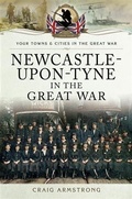 Cover: Newcastle-Upon-Tyne in the Great War - Pen and Sword