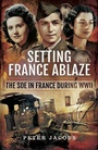 Cover: Setting France Ablaze - Pen and Sword