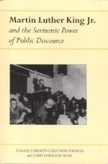 Cover: Martin Luther King Jr. and the Sermonic Power of Public Discourse - The University of Alabama Press