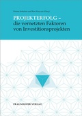 Cover: Projekterfolg - die vernetzten Faktoren von Investitionsprojekten - Fraunhofer Verlag