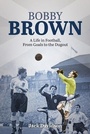 Cover: Bobby Brown - Pitch Publishing Ltd
