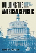 Cover: Building the American Republic, Volume 1 - A Narrative History to 1877 - University of Chicago Press