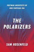 Cover: The Polarizers - Postwar Architects of Our Partisan Era - University of Chicago Press