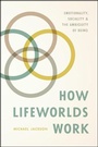 Cover: How Lifeworlds Work - University of Chicago Press