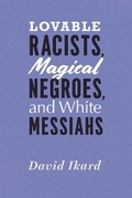 Cover: Lovable Racists, Magical Negroes, and White Messiahs - University of Chicago Press