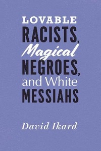 Enlarge image Cover: Lovable Racists, Magical Negroes, and White Messiahs - University of Chicago Press
