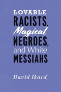 Cover: Lovable Racists, Magical Negroes, and White Messiahs - University of Chicago Press