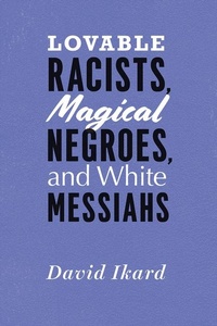 Enlarge image Cover: Lovable Racists, Magical Negroes, and White Messiahs - University of Chicago Press