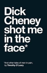 Enlarge image Cover: Dick Cheney Shot Me in the Face - Unsolicited Press