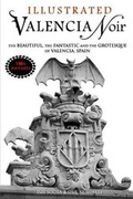 Cover: Valencia Noir - The Beautiful, the Fantastic and the Grotesque of Valencia, Spain - Blurb