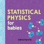 Cover: Statistical Physics for Babies - Sourcebooks Explore