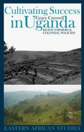 Cover: Cultivating Success in Uganda: Kigezi Farmers and Colonial Policies - Eastern African Studies