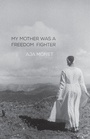 Cover: My Mother Was a Freedom Fighter - Haymarket Books