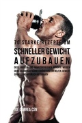 Cover: 70 starke Rezepte um schneller Gewicht aufzubauen - Live Stronger Faster