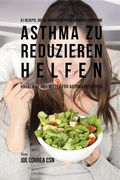 Cover: 61 Rezepte, die die chronischen und schweren Symptome von Asthma zu reduzieren helfen - Live Stronger Faster