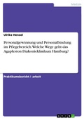 Cover: Personalgewinnung und Personalbindung im Pflegebereich.Welche Wege geht das Agaplesion Diakonieklinikum Hamburg? - GRIN Verlag