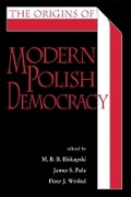 Cover: The Origins of Modern Polish Democracy - Ohio University Press