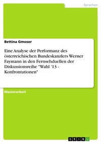 Abbildung von: Eine Analyse der Performanz des österreichischen Bundeskanzlers Werner Faymann in den Fernsehduellen der Diskussionsreihe "Wahl '13 - Konfrontationen" - GRIN Verlag
